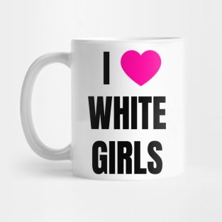 I Love White Girls Mug